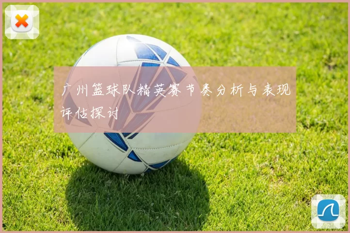广州篮球队精英赛节奏分析与表现评估探讨